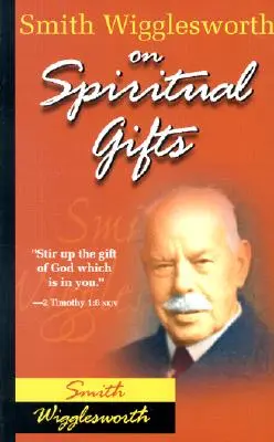 Smith Wigglesworth despre darurile spirituale - Smith Wigglesworth on Spiritual Gifts