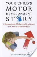 Povestea dezvoltării motorii a copilului tău: Înțelegerea și îmbunătățirea dezvoltării de la naștere până la primul lor sport - Your Child's Motor Development Story: Understanding and Enhancing Development from Birth to Their First Sport