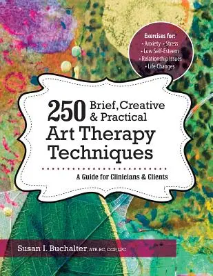 250 de tehnici scurte, creative și practice de terapie prin artă: Un ghid pentru clinicieni și clienți - 250 Brief, Creative & Practical Art Therapy Techniques: A Guide for Clinicians & Clients