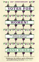 Voturi pentru femei!: The Pioneers and Heroines of Female Suffrage (din paginile unei istorii a Marii Britanii în 21 de femei) - Votes for Women!: The Pioneers and Heroines of Female Suffrage (from the Pages of a History of Britain in 21 Women)