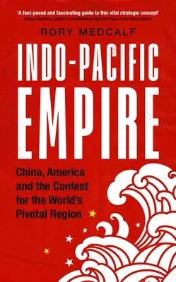 Imperiul Indo-Pacific: China, America și competiția pentru regiunea pivot a lumii (China, America and the Contest for the World's Pivotal Region) - Indo-Pacific Empire: China, America and the Contest for the World's Pivotal Region