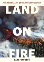 Land on Fire: Noua realitate a incendiilor de vegetație în vest - Land on Fire: The New Reality of Wildfire in the West