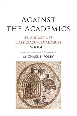 Împotriva academicienilor, 1: Dialogurile Cassiciacum ale Sfântului Augustin, volumul 1 - Against the Academics, 1: St. Augustine's Cassiciacum Dialogues, Volume 1