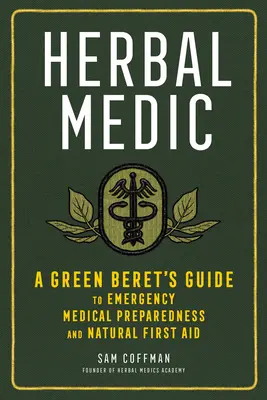 Herbal Medic: Ghidul unui Beret Verde pentru pregătirea medicală de urgență și primul ajutor natural - Herbal Medic: A Green Beret's Guide to Emergency Medical Preparedness and Natural First Aid