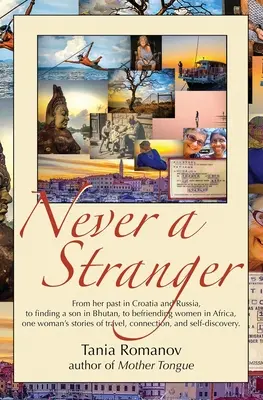 Niciodată un străin: De la trecutul ei în Croația și Rusia, la găsirea unui fiu în Bhutan, la împrietenirea cu femeile din Africa, poveștile unei femei o - Never a Stranger: From her past in Croatia and Russia, to finding a son in Bhutan, to befriending women in Africa, one woman's stories o