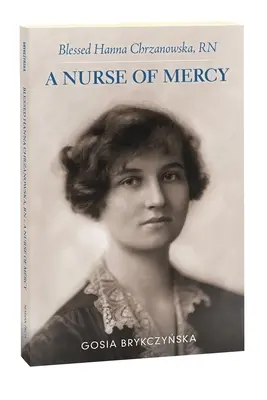 Fericita Hanna Chrzanowska, RN: O asistentă medicală milostivă - Blessed Hanna Chrzanowska, RN: A Nurse of Mercy
