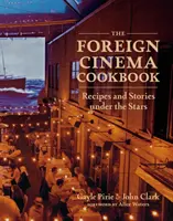 The Foreign Cinema Cookbook: Rețete și povești sub stele - The Foreign Cinema Cookbook: Recipes and Stories Under the Stars