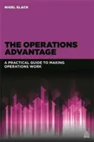 Avantajul operațiunilor: Un ghid practic pentru a face operațiunile să funcționeze - The Operations Advantage: A Practical Guide to Making Operations Work