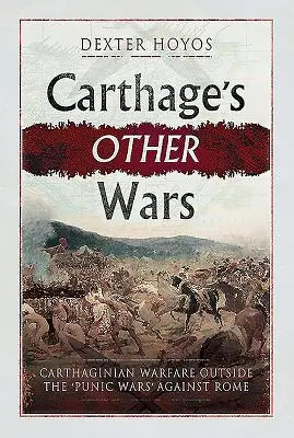 Celelalte războaie ale Cartaginei: Războiul cartaginez în afara „războaielor punice” împotriva Romei - Carthage's Other Wars: Carthaginian Warfare Outside the 'Punic Wars' Against Rome
