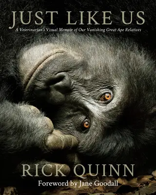 La fel ca noi: Memoriile vizuale ale unui medic veterinar despre rudele noastre mari maimuțe pe cale de dispariție - Just Like Us: A Veterinarian's Visual Memoir of Our Vanishing Great Ape Relatives