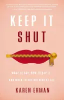 Ține-ți gura: Ce să spui, cum să spui și când să nu spui nimic - Keep It Shut: What to Say, How to Say It, and When to Say Nothing at All