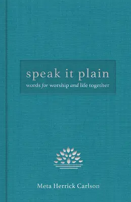 Speak It Plain: Cuvinte pentru închinare și viață împreună - Speak It Plain: Words for Worship and Life Together