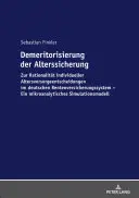 Demeritorizarea securității la bătrânețe: Despre raționalitatea deciziilor individuale privind pensiile în sistemul german de asigurări de pensii. A Microa - Demeritorisierung Der Alterssicherung: Zur Rationalitaet Individueller Altersvorsorgeentscheidungen Im Deutschen Rentenversicherungssystem. Ein Mikroa
