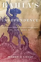 Independența din Bahia: Politica populară și festivalul patriotic din Salvador, Brazilia, 1824-1900 - Bahia's Independence: Popular Politics and Patriotic Festival in Salvador, Brazil, 1824-1900