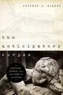 The Anticipatory Corpse: Medicină, putere și îngrijirea muribunzilor (Medicine, Power, and the Care of the Dying) - The Anticipatory Corpse: Medicine, Power, and the Care of the Dying