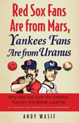 Fanii Red Sox sunt de pe Marte, fanii Yankees sunt de pe Uranus: De ce fanii Red Sox sunt mai inteligenți, mai amuzanți și mai arătoși (într-un limbaj pe care și fanii Yankees îl pot înțelege) - Red Sox Fans Are from Mars, Yankees Fans Are from Uranus: Why Red Sox Fans Are Smarter, Funnier, and Better Looking (in Language Even Yankees Fans Can