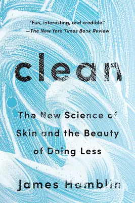 Curățenie: Noua știință a pielii și frumusețea de a face mai puțin - Clean: The New Science of Skin and the Beauty of Doing Less