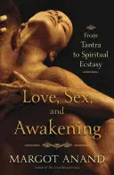 Dragoste, sex și trezire: O călătorie erotică de la Tantra la extazul spiritual - Love, Sex, and Awakening: An Erotic Journey from Tantra to Spiritual Ecstasy