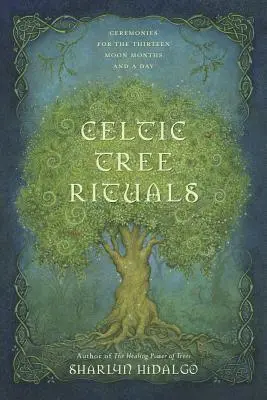 Ritualuri celtice ale copacului: Ceremonii pentru cele treisprezece luni lunare și o zi - Celtic Tree Rituals: Ceremonies for the Thirteen Moon Months and a Day