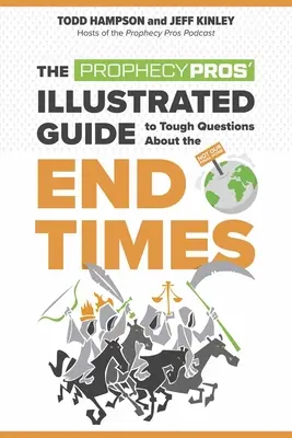 Ghidul ilustrat al profesioniștilor în profeții pentru întrebări dificile despre vremurile din urmă - The Prophecy Pros' Illustrated Guide to Tough Questions about the End Times