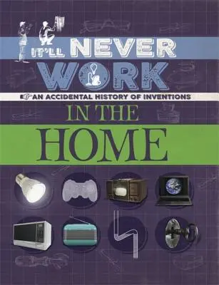 Nu va funcționa niciodată: În casă: O istorie accidentală a invențiilor - It'll Never Work: In the Home: An Accidental History of Inventions
