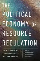 Economia politică a reglementării resurselor: O istorie internațională și comparativă, 1850-2015 - The Political Economy of Resource Regulation: An International and Comparative History, 1850-2015