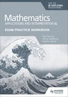 Exam Practice Workbook for Mathematics for the Ib Diploma: Aplicații și interpretare SL - Exam Practice Workbook for Mathematics for the Ib Diploma: Applications and Interpretation SL