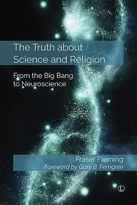 Adevărul despre știință și religie: De la Big Bang la neuroștiință - The Truth about Science and Religion: From the Big Bang to Neuroscience