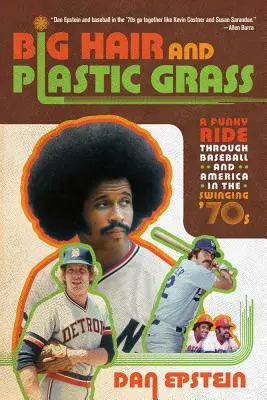 Păr mare și iarbă de plastic: A Funky Ride Through Baseball and America in the Swinging '70s - Big Hair and Plastic Grass: A Funky Ride Through Baseball and America in the Swinging '70s