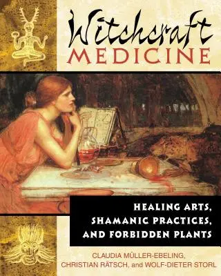 Medicina vrăjitorească: Arte de vindecare, practici șamanice și plante interzise - Witchcraft Medicine: Healing Arts, Shamanic Practices, and Forbidden Plants