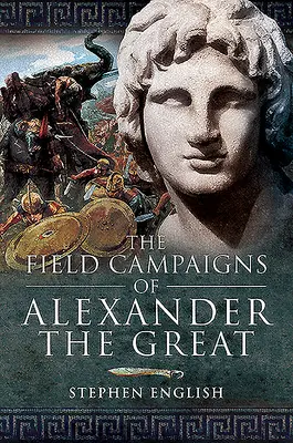 Campaniile de teren ale lui Alexandru cel Mare - The Field Campaigns of Alexander the Great