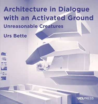 Arhitectura în dialog cu un sol activat: Creaturi nerezonabile - Architecture in Dialogue with an Activated Ground: Unreasonable Creatures