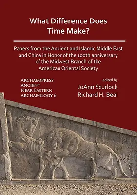 Ce diferență face timpul? Lucrări din Orientul Mijlociu antic și islamic și din China în onoarea celei de-a 100-a aniversări a filialei Midwest a t - What Difference Does Time Make? Papers from the Ancient and Islamic Middle East and China in Honor of the 100th Anniversary of the Midwest Branch of t