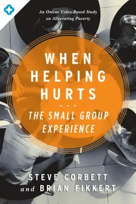 Când a ajuta doare: Experiența grupurilor mici: Un studiu online pe bază de video despre atenuarea sărăciei - When Helping Hurts: The Small Group Experience: An Online Video-Based Study on Alleviating Poverty