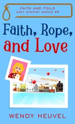 Credință, frânghie și dragoste: Faith and Foils Cozy Mystery Series Book #4 - Faith, Rope, and Love: Faith and Foils Cozy Mystery Series Book #4