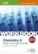 OCR AS/A Level Year 1 Chemistry A Workbook: Energie; Chimie organică de bază - OCR AS/A Level Year 1 Chemistry A Workbook: Energy; Core organic chemistry
