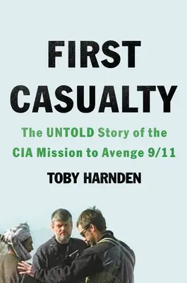 Prima victimă: The Untold Story of the CIA Mission to Avenge 9/11 (Povestea neștiută a misiunii CIA de răzbunare a evenimentelor din 11 septembrie) - First Casualty: The Untold Story of the CIA Mission to Avenge 9/11
