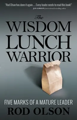 Războinicul înțelepciunii la prânz: Cinci mărci ale unui lider matur - The Wisdom Lunch Warrior: Five Marks of a Mature Leader