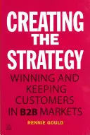 Crearea strategiei: Câștigarea și păstrarea clienților pe piețele B2B - Creating the Strategy: Winning and Keeping Customers in B2B Markets