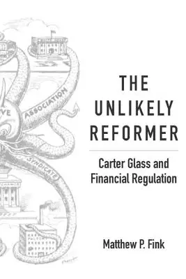 Un improbabil reformator: Carter Glass și reglementarea financiară - The Unlikely Reformer: Carter Glass and Financial Regulation