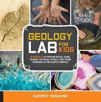 Laborator de geologie pentru copii: 52 de proiecte de explorare a rocilor, pietrelor prețioase, geodezilor, cristalelor, fosilelor și a altor minuni de pe suprafața Pământului - Geology Lab for Kids: 52 Projects to Explore Rocks, Gems, Geodes, Crystals, Fossils, and Other Wonders of the Earth's Surface
