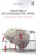 Creating a Psychoanalytic Mind - O metodă și o teorie psihanalitică - Creating a Psychoanalytic Mind - A psychoanalytic method and theory