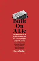 Construit pe o minciună - Ascensiunea și căderea lui Neil Woodford și soarta banilor din Anglia de mijloc - Built on a Lie - The Rise and Fall of Neil Woodford and the Fate of Middle England's Money