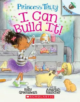 I Can Build It! An Acorn Book (Princess Truly #3), 3 - I Can Build It!: An Acorn Book (Princess Truly #3), 3