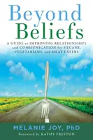 Dincolo de credințe: Un ghid pentru îmbunătățirea relațiilor și a comunicării pentru vegani, vegetarieni și mâncători de carne - Beyond Beliefs: A Guide to Improving Relationships and Communication for Vegans, Vegetarians, and Meat Eaters