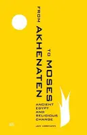 De la Akhenaton la Moise: Egiptul antic și schimbarea religioasă - From Akhenaten to Moses: Ancient Egypt and Religious Change