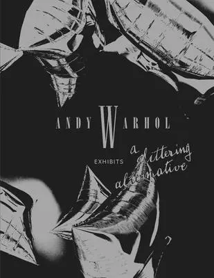 Andy Warhol: Expoziții: O alternativă strălucitoare - Andy Warhol: Exhibits: A Glittering Alternative