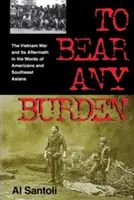 To Bear Any Burden: Războiul din Vietnam și urmările sale în cuvintele americanilor și ale asiaticilor din sud-est - To Bear Any Burden: The Vietnam War and Its Aftermath in the Words of Americans and Southeast Asians
