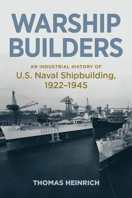 Constructorii de nave de război: O istorie industrială a construcției navale americane 1922-1945 - Warship Builders: An Industrial History of U.S. Naval Shipbuilding 1922-1945