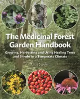 The Medicinal Forest Garden Handbook: Cultivarea, recoltarea și utilizarea arborilor și arbuștilor medicinali într-un climat temperat - The Medicinal Forest Garden Handbook: Growing, Harvesting and Using Healing Trees and Shrubs in a Temperate Climate